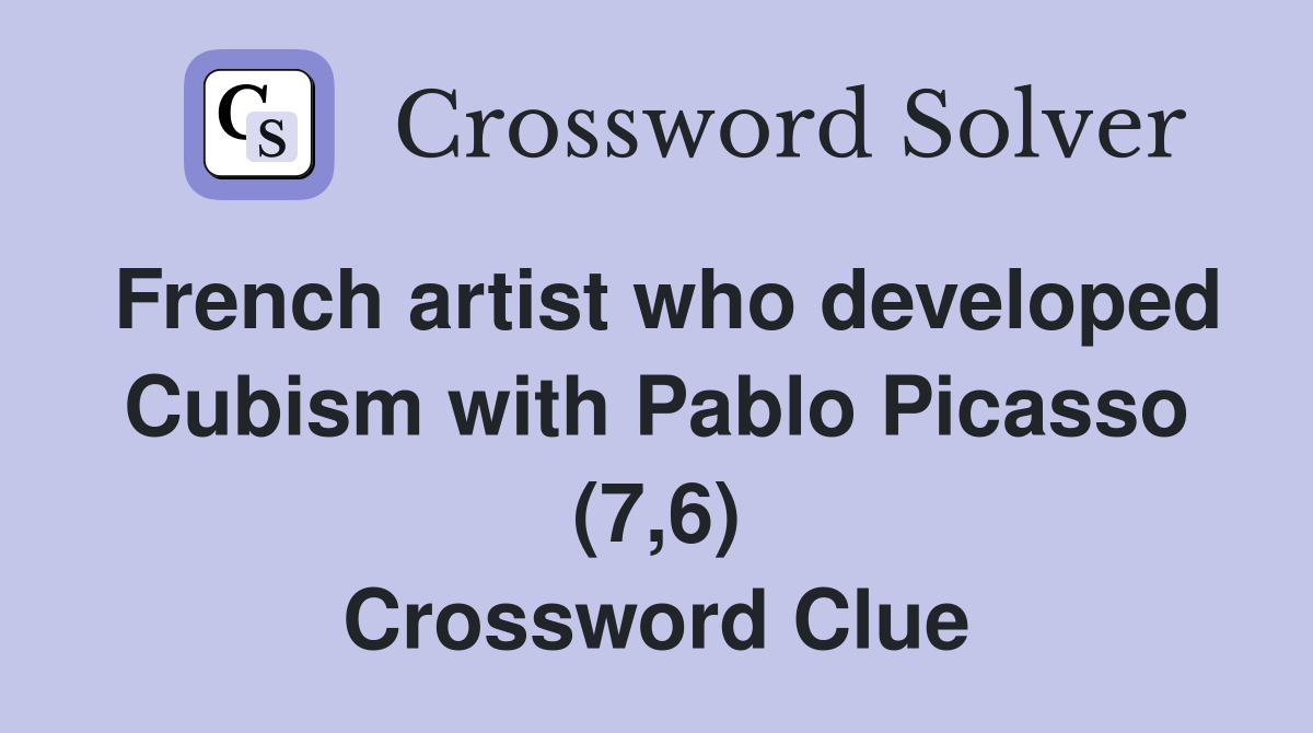 French artist who developed Cubism with Pablo Picasso (7,6) Crossword